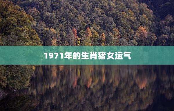 1971年的生肖猪女运气