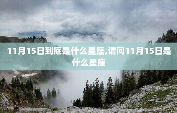 11月15日到底是什么星座,请问11月15日是什么星座