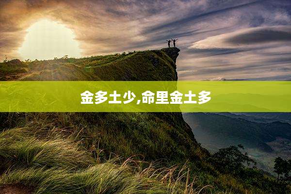金多土少,命里金土多