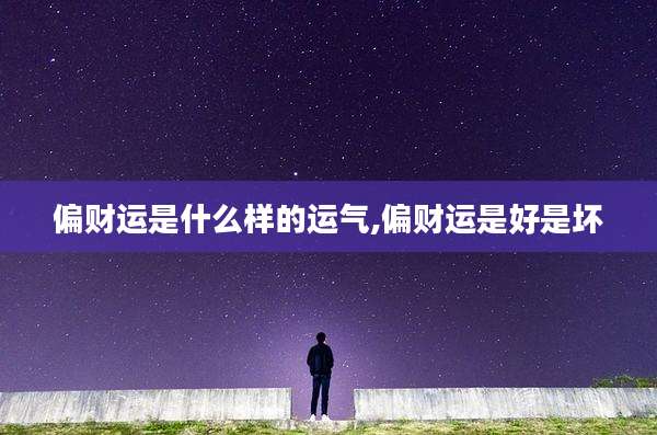 偏财运是什么样的运气,偏财运是好是坏