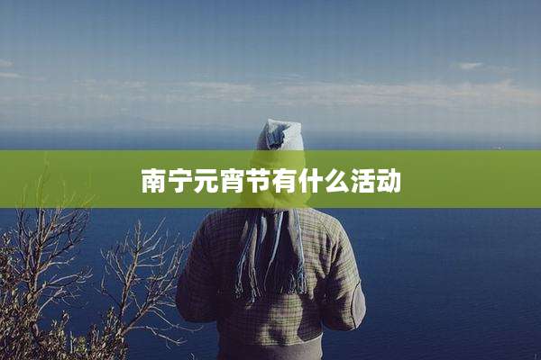 南宁元宵节有什么活动
