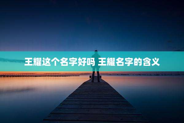 王耀这个名字好吗 王耀名字的含义