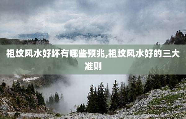 祖坟风水好坏有哪些预兆,祖坟风水好的三大准则