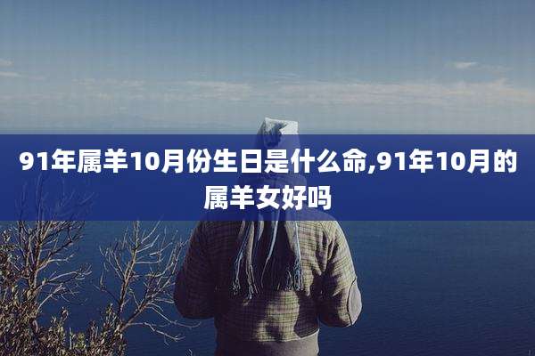 91年属羊10月份生日是什么命,91年10月的属羊女好吗