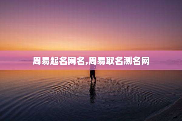 周易起名网名,周易取名测名网