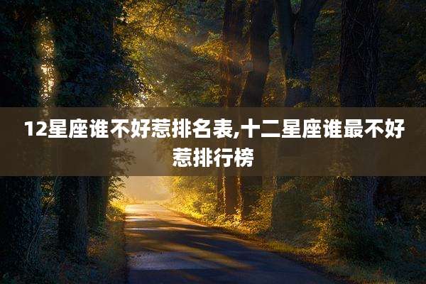 12星座谁不好惹排名表,十二星座谁最不好惹排行榜