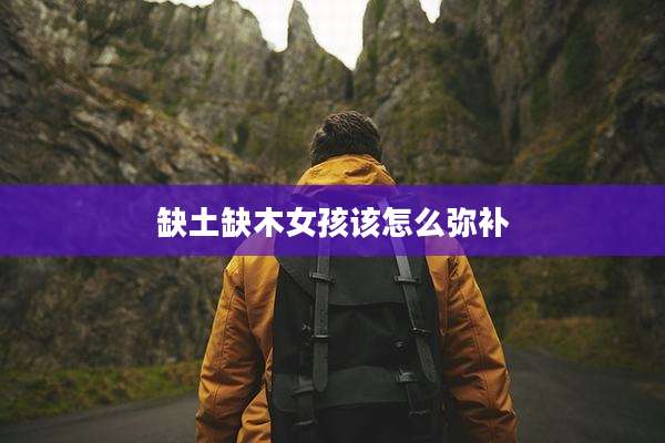 缺土缺木女孩该怎么弥补