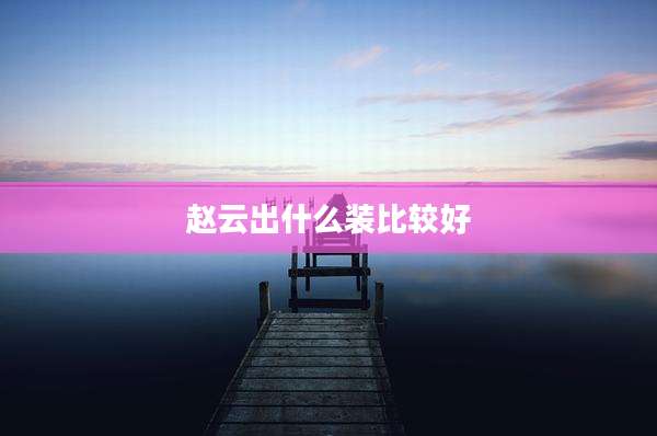 赵云出什么装比较好