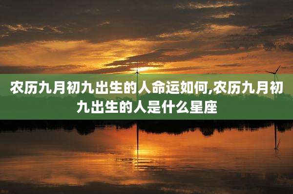 农历九月初九出生的人命运如何,农历九月初九出生的人是什么星座