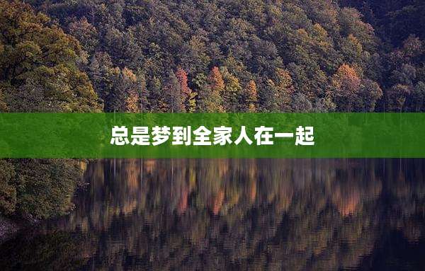 总是梦到全家人在一起