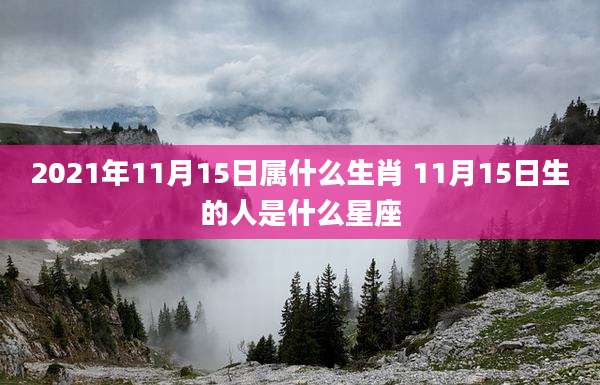 2021年11月15日属什么生肖 11月15日生的人是什么星座