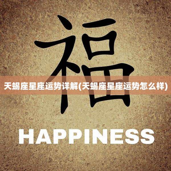 天蝎座星座运势详解(天蝎座星座运势怎么样)