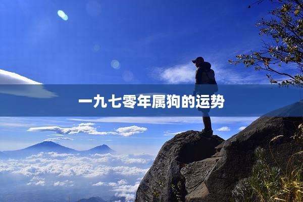 一九七零年属狗的运势