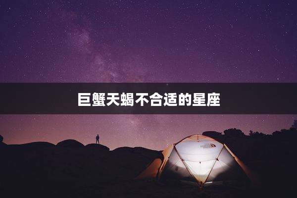 巨蟹天蝎不合适的星座