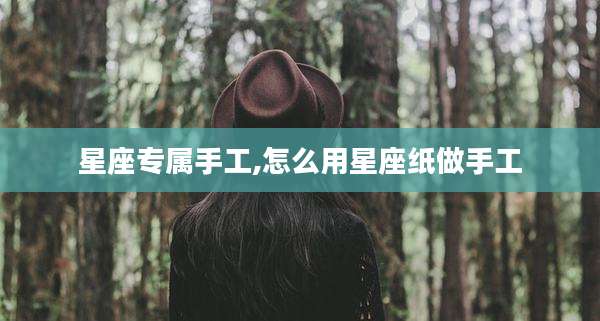 星座专属手工,怎么用星座纸做手工