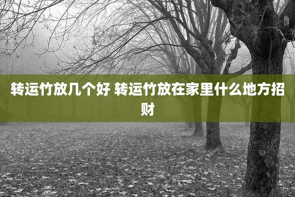 转运竹放几个好 转运竹放在家里什么地方招财