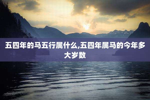 五四年的马五行属什么,五四年属马的今年多大岁数