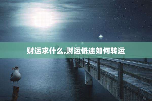 财运求什么,财运低迷如何转运
