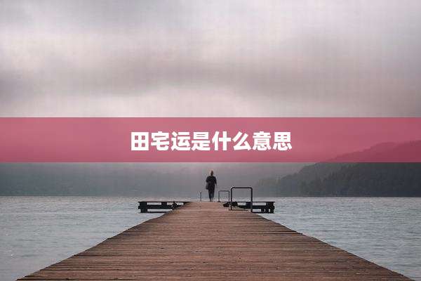 田宅运是什么意思