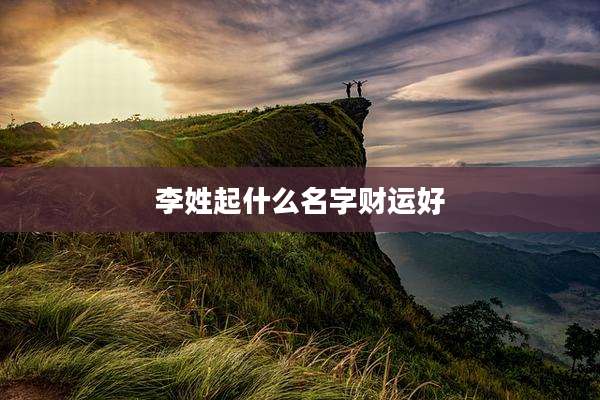 李姓起什么名字财运好