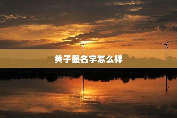 黄子墨名字怎么样