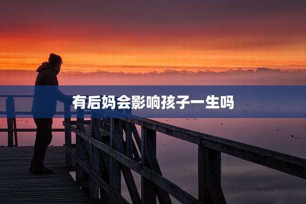 有后妈会影响孩子一生吗