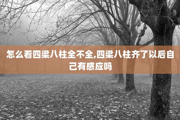 怎么看四梁八柱全不全,四梁八柱齐了以后自己有感应吗