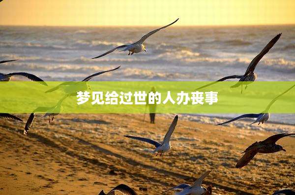 梦见给过世的人办丧事