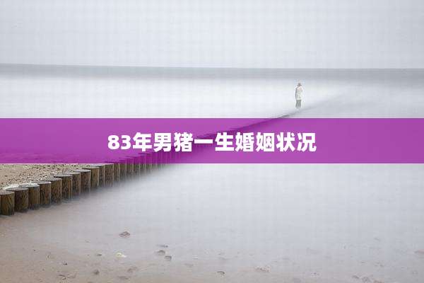 83年男猪一生婚姻状况