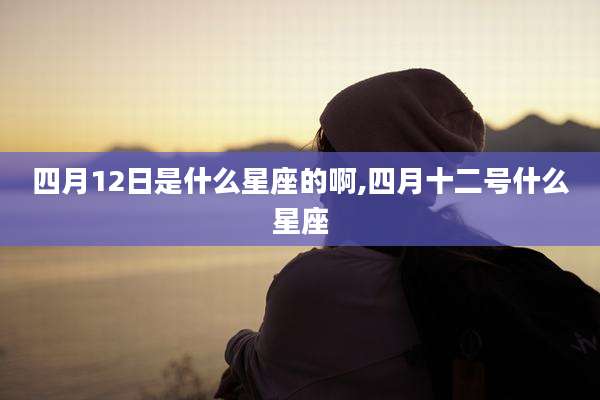 四月12日是什么星座的啊,四月十二号什么星座
