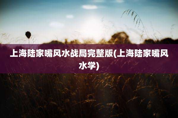 上海陆家嘴风水战局完整版(上海陆家嘴风水学)