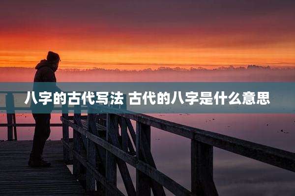 八字的古代写法 古代的八字是什么意思