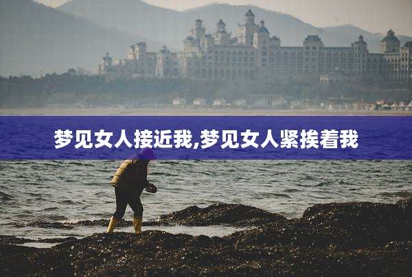 梦见女人接近我,梦见女人紧挨着我