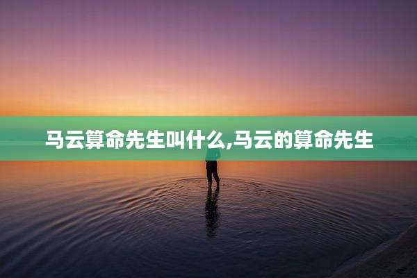 马云算命先生叫什么,马云的算命先生