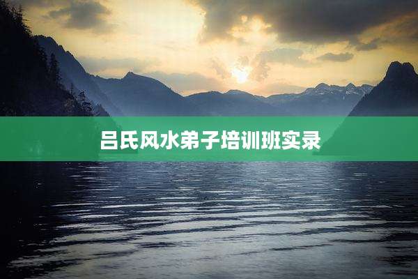 吕氏风水弟子培训班实录