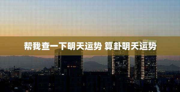 帮我查一下明天运势 算卦明天运势
