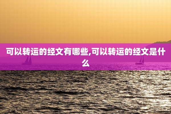 可以转运的经文有哪些,可以转运的经文是什么