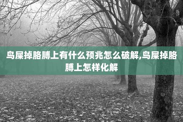 鸟屎掉胳膊上有什么预兆怎么破解,鸟屎掉胳膊上怎样化解