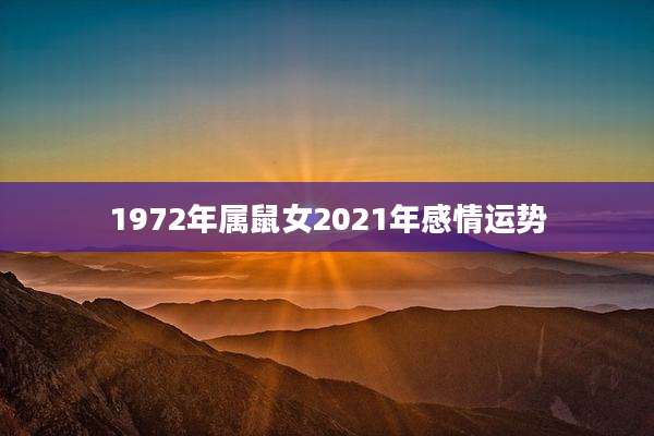 1972年属鼠女2021年感情运势