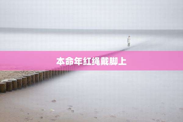 本命年红绳戴脚上