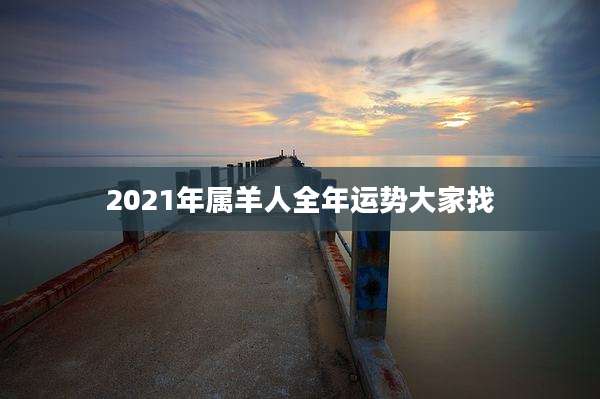 2021年属羊人全年运势大家找