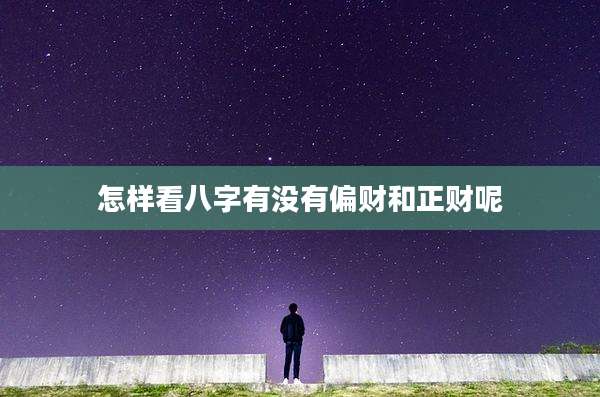 怎样看八字有没有偏财和正财呢
