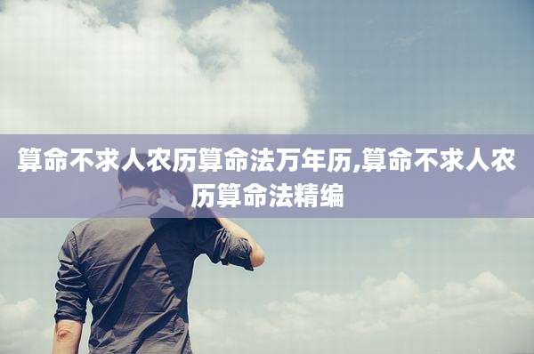 算命不求人农历算命法万年历,算命不求人农历算命法精编