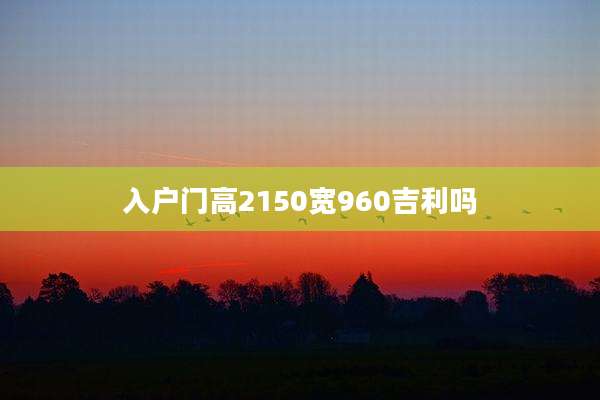入户门高2150宽960吉利吗