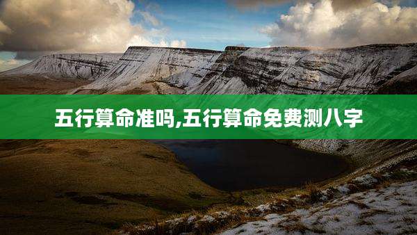 五行算命准吗,五行算命免费测八字
