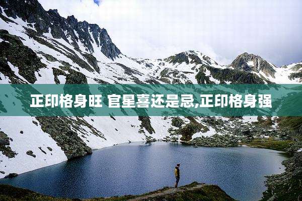 正印格身旺 官星喜还是忌,正印格身强