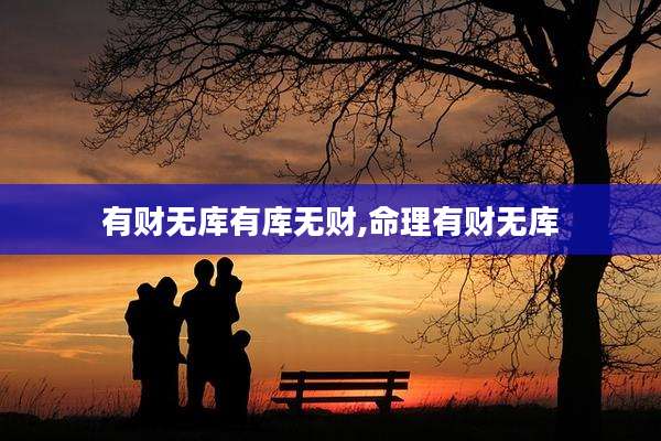 有财无库有库无财,命理有财无库