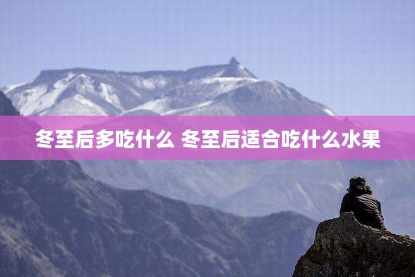 冬至后多吃什么 冬至后适合吃什么水果