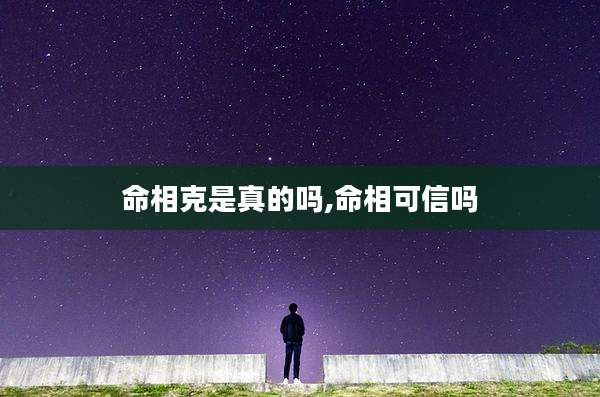 命相克是真的吗,命相可信吗