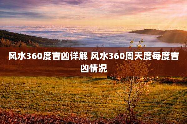 风水360度吉凶详解 风水360周天度每度吉凶情况
